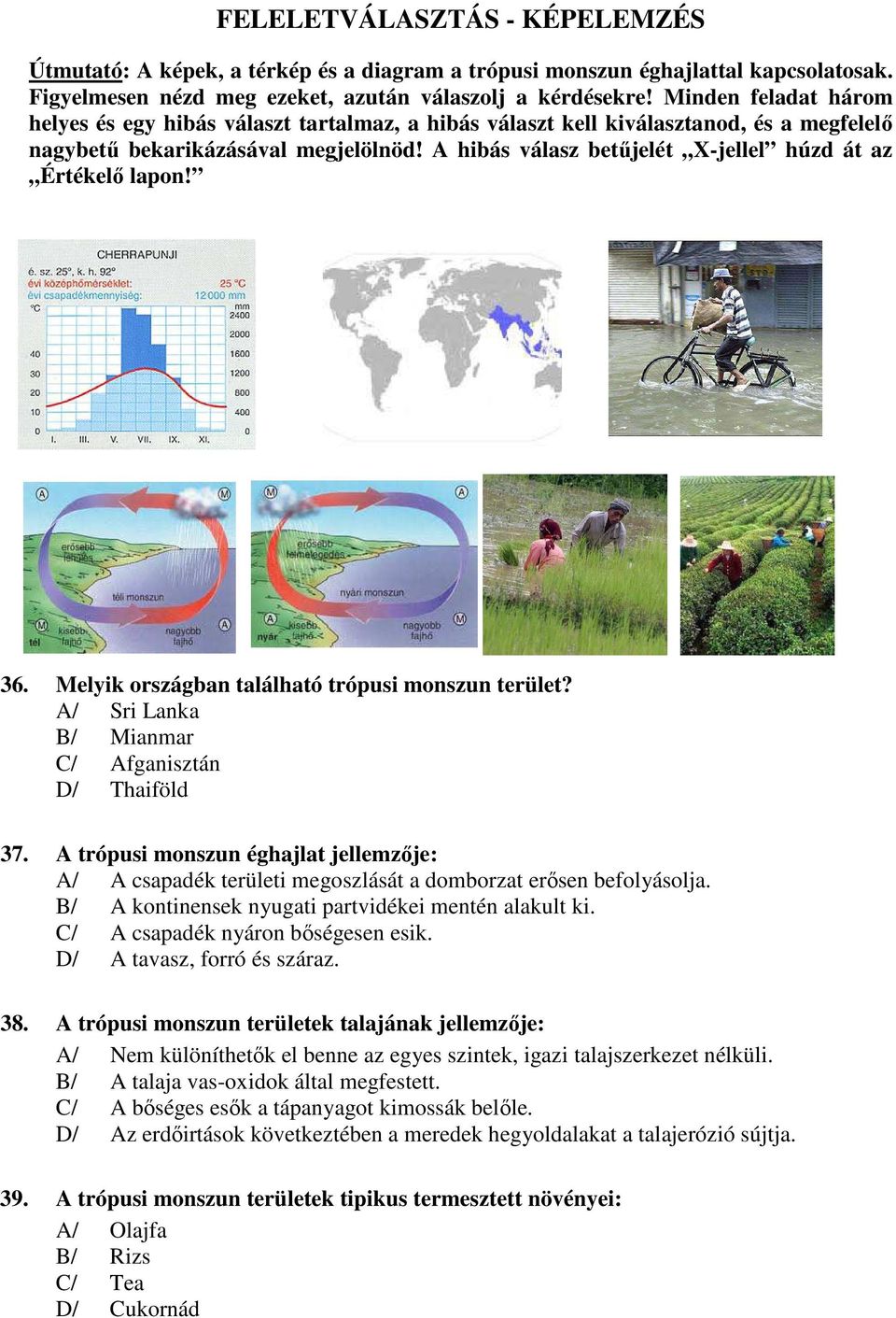 A hibás válasz betűjelét X-jellel húzd át az Értékelő lapon! 36. Melyik országban található trópusi monszun terület? A/ Sri Lanka B/ Mianmar C/ Afganisztán D/ Thaiföld 37.