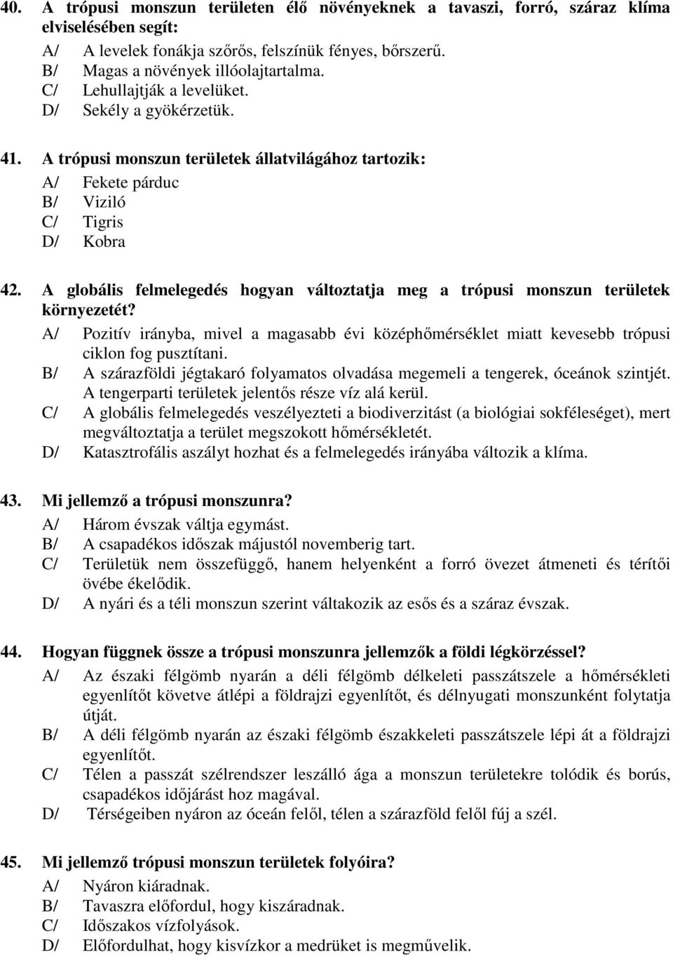 A globális felmelegedés hogyan változtatja meg a trópusi monszun területek környezetét? A/ Pozitív irányba, mivel a magasabb évi középhőmérséklet miatt kevesebb trópusi ciklon fog pusztítani.