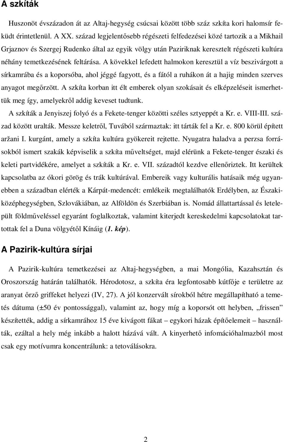 A kövekkel lefedett halmokon keresztül a víz beszivárgott a sírkamrába és a koporsóba, ahol jéggé fagyott, és a fától a ruhákon át a hajig minden szerves anyagot megőrzött.