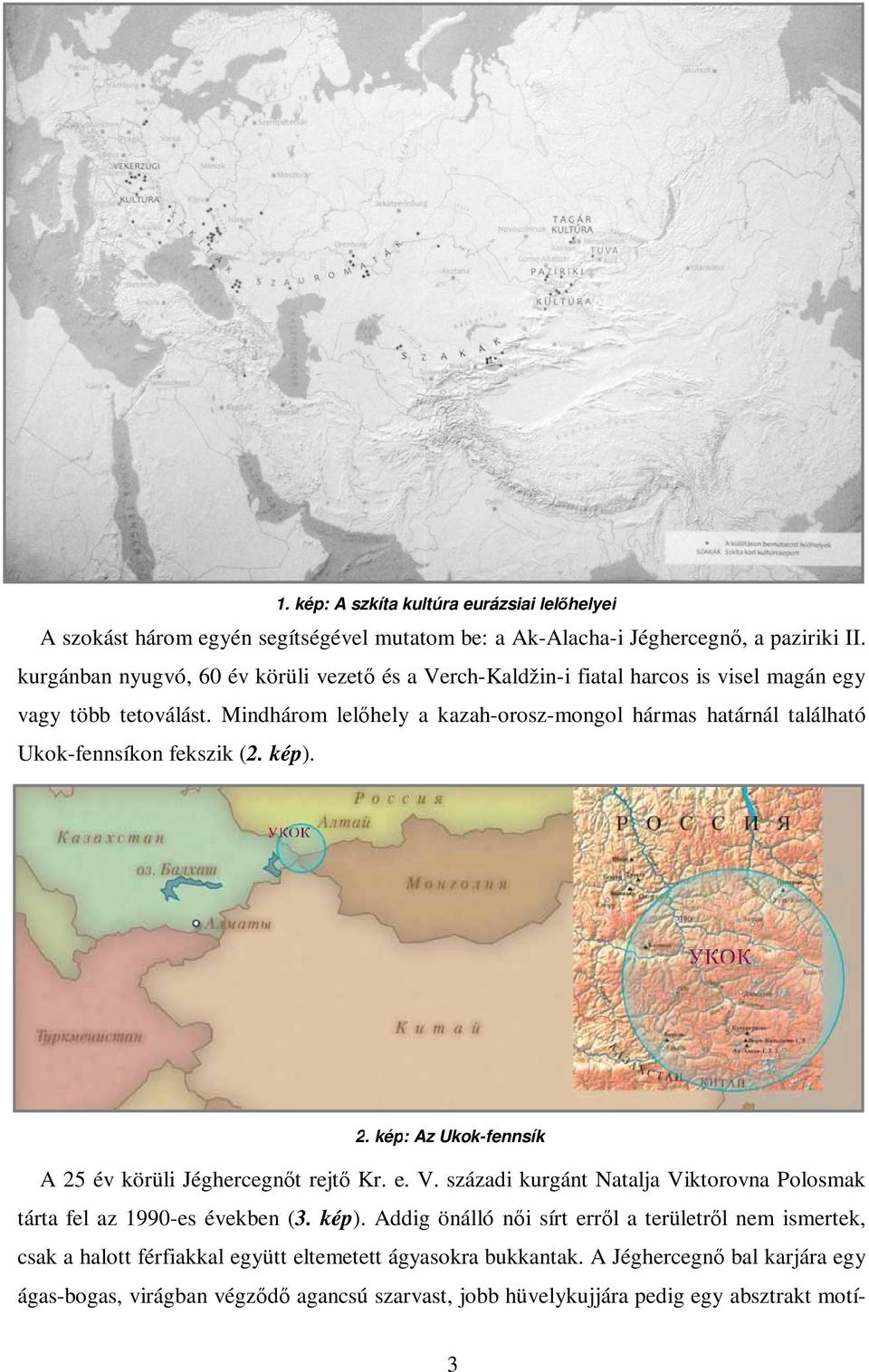 Mindhárom lelőhely a kazah-orosz-mongol hármas határnál található Ukok-fennsíkon fekszik (2. kép). 2. kép: Az Ukok-fennsík A 25 év körüli Jéghercegnőt rejtő Kr. e. V.