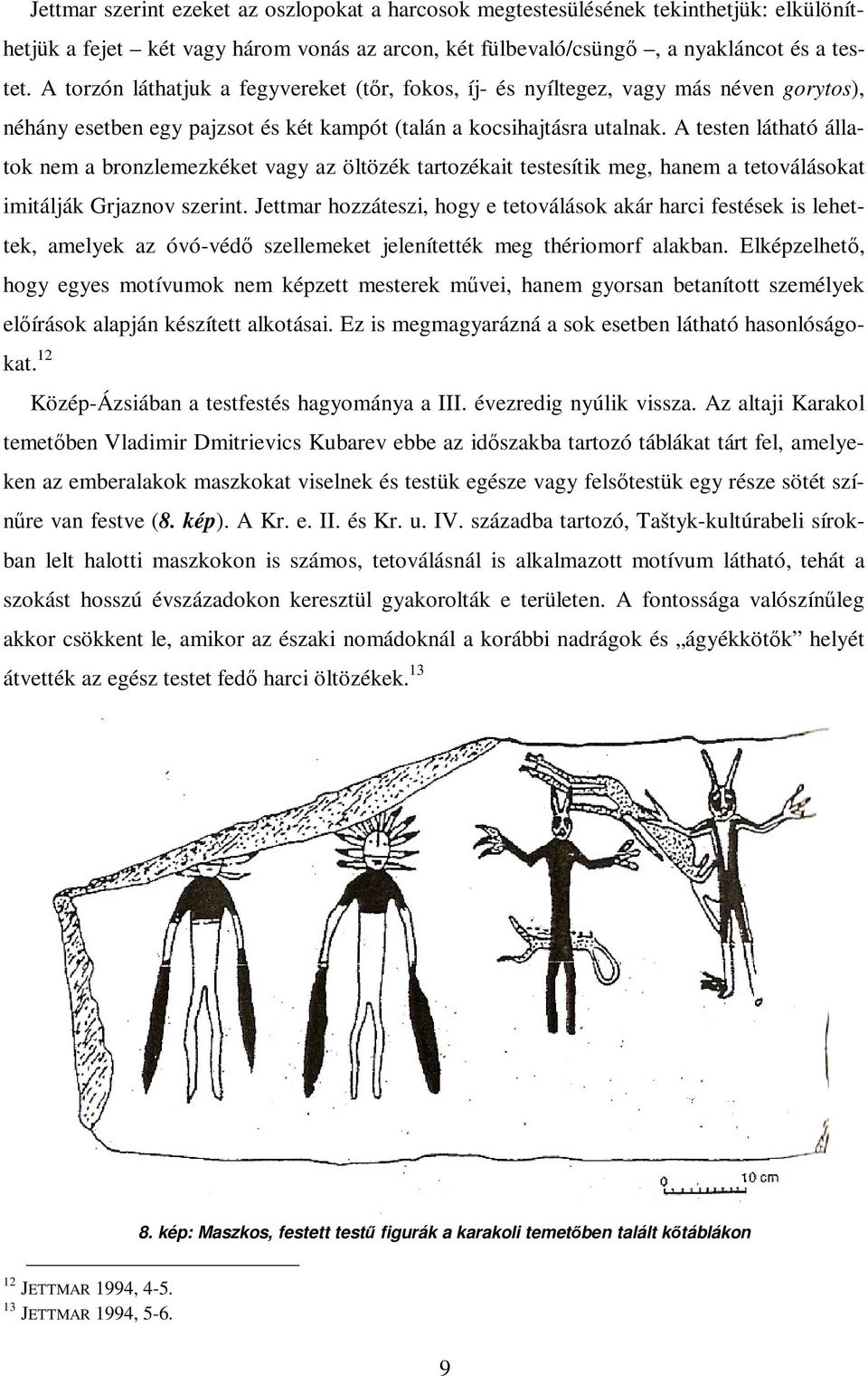 A testen látható állatok nem a bronzlemezkéket vagy az öltözék tartozékait testesítik meg, hanem a tetoválásokat imitálják Grjaznov szerint.