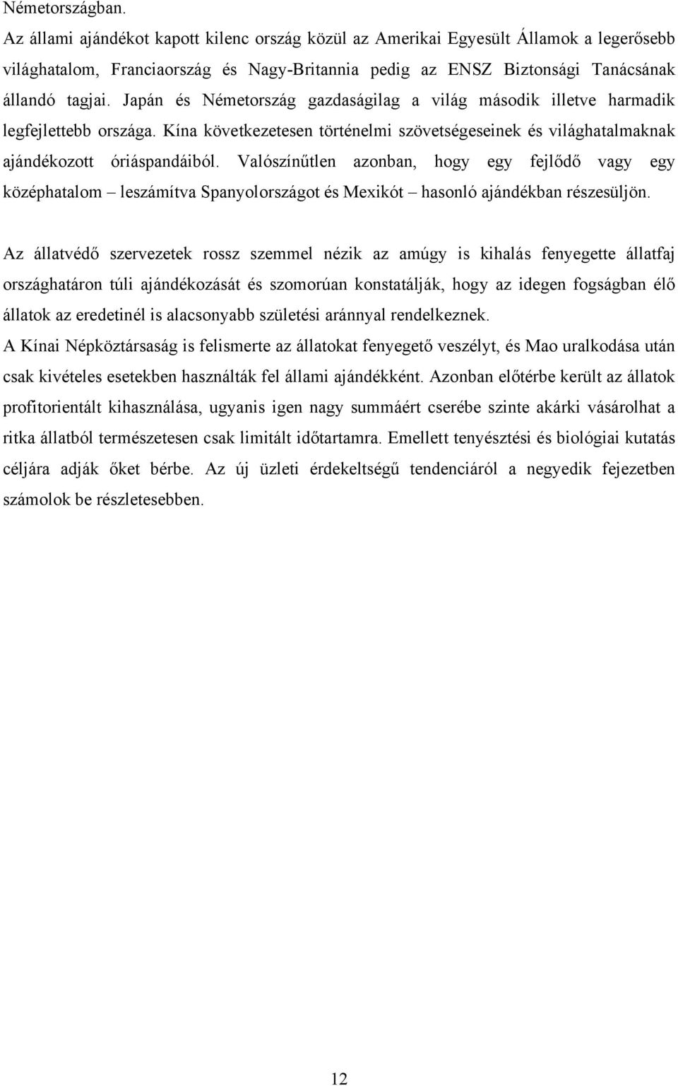 Japán és Németország gazdaságilag a világ második illetve harmadik legfejlettebb országa. Kína következetesen történelmi szövetségeseinek és világhatalmaknak ajándékozott óriáspandáiból.