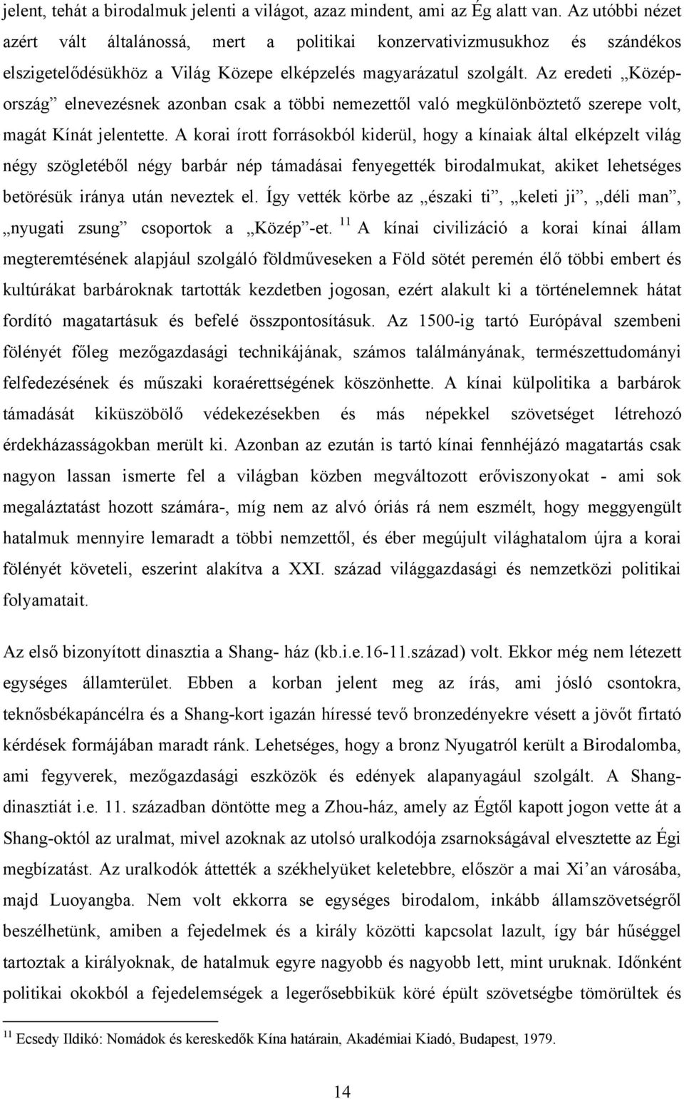 Az eredeti Középország elnevezésnek azonban csak a többi nemezettől való megkülönböztető szerepe volt, magát Kínát jelentette.