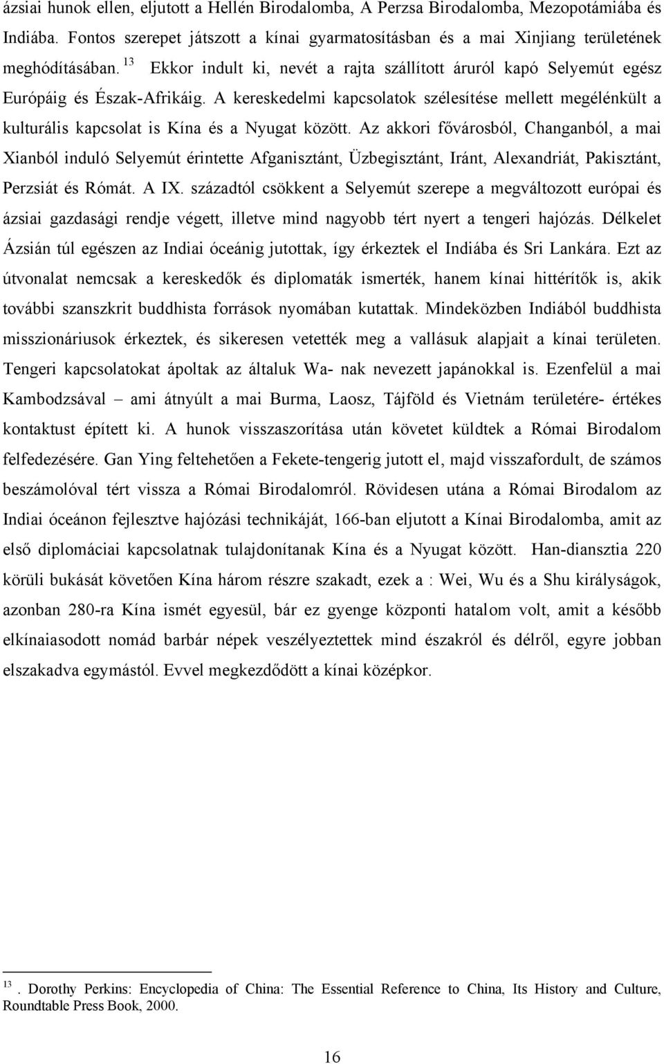 A kereskedelmi kapcsolatok szélesítése mellett megélénkült a kulturális kapcsolat is Kína és a Nyugat között.