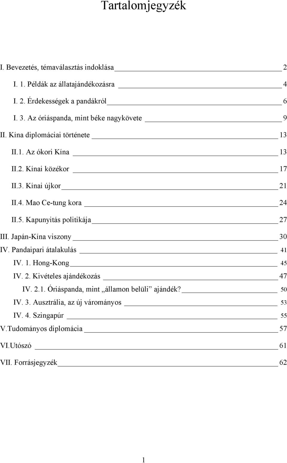 Mao Ce-tung kora 24 II.5. Kapunyitás politikája 27 III. Japán-Kína viszony 30 IV. Pandaipari átalakulás 41 IV. 1. Hong-Kong 45 IV. 2. Kivételes ajándékozás 47 IV.