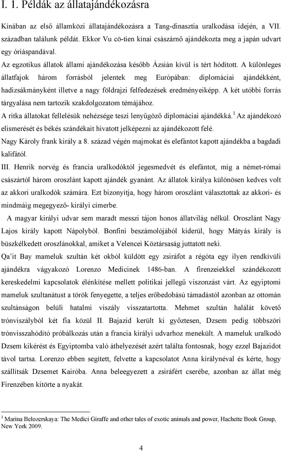 A különleges állatfajok három forrásból jelentek meg Európában: diplomáciai ajándékként, hadizsákmányként illetve a nagy földrajzi felfedezések eredményeiképp.