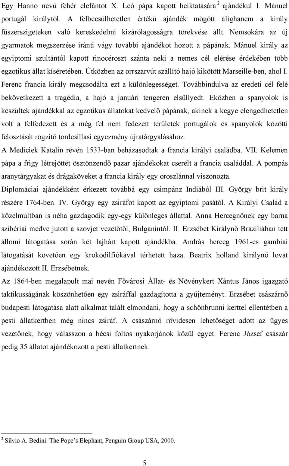 Nemsokára az új gyarmatok megszerzése iránti vágy további ajándékot hozott a pápának.