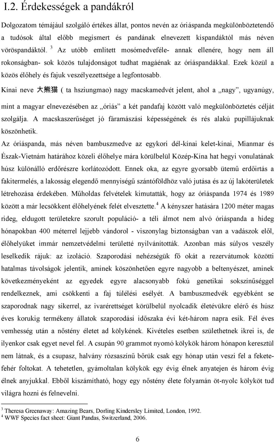 Ezek közül a közös élőhely és fajuk veszélyezettsége a legfontosabb.