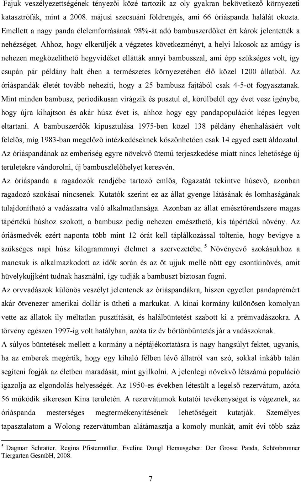 Ahhoz, hogy elkerüljék a végzetes következményt, a helyi lakosok az amúgy is nehezen megközelíthető hegyvidéket ellátták annyi bambusszal, ami épp szükséges volt, így csupán pár példány halt éhen a