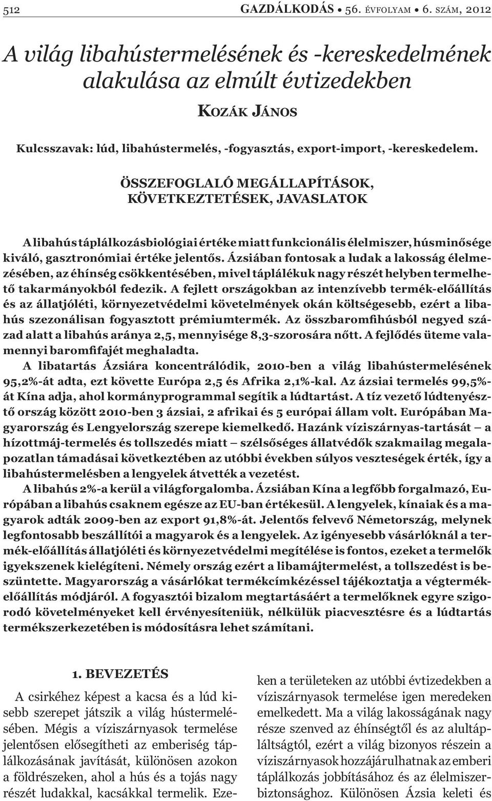 ÖSSZEFOGLALÓ MEGÁLLAPÍTÁSOK, KÖVETKEZTETÉSEK, JAVASLATOK A libahús táplálkozásbiológiai értéke miatt funkcionális élelmiszer, húsmin sége kiváló, gasztronómiai értéke jelent s.