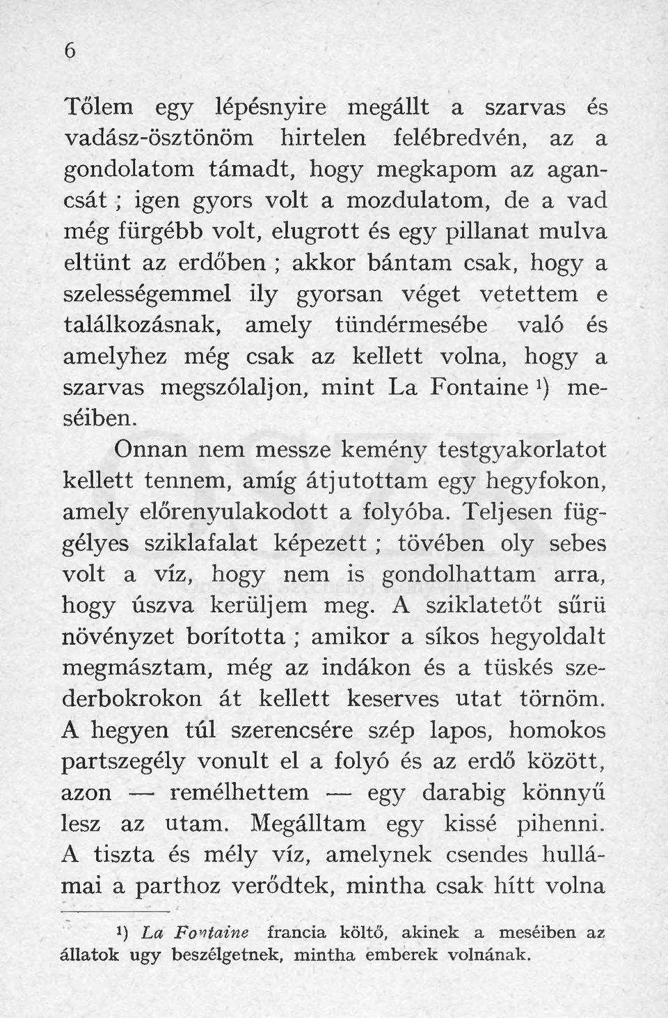 szarvas megszólaljon, mint La Fontaine J) meséiben. Onnan nem messze kemény testgyakorlatot kellett tennem, amíg átjutottam egy hegyfokon, amely előrenyulakodott a folyóba.