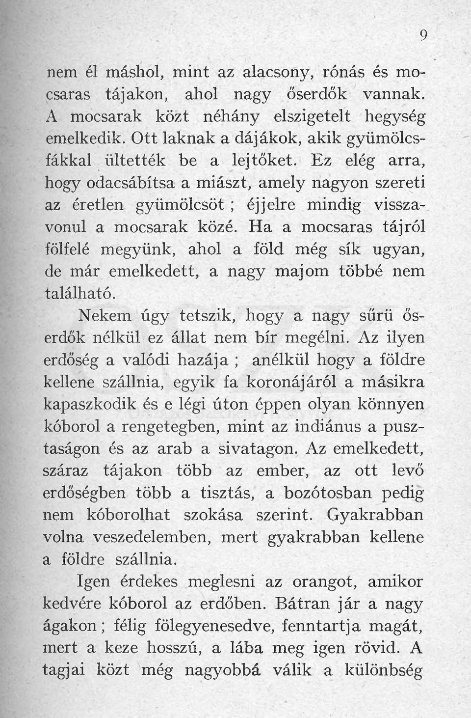 Ha a mocsaras tájról fölfelé megyünk, ahol a föld még sík ugyan, de már emelkedett, a nagy majom többé nem található. Nekem úgy tetszik, hogy a nagy sűrű őserdők nélkül ez állat nem bír megélni.