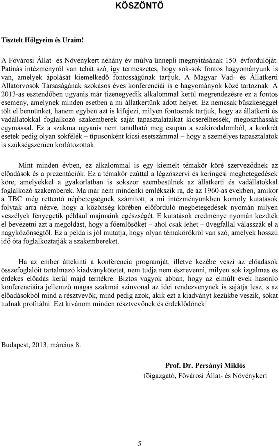 A Magyar Vad- és Állatkerti Állatorvosok Társaságának szokásos éves konferenciái is e hagyományok közé tartoznak.