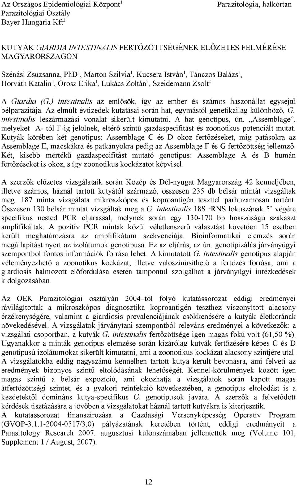 ) intestinalis az emlősök, így az ember és számos haszonállat egysejtű bélparazitája. Az elmúlt évtizedek kutatásai során hat, egymástól genetikailag különböző, G.