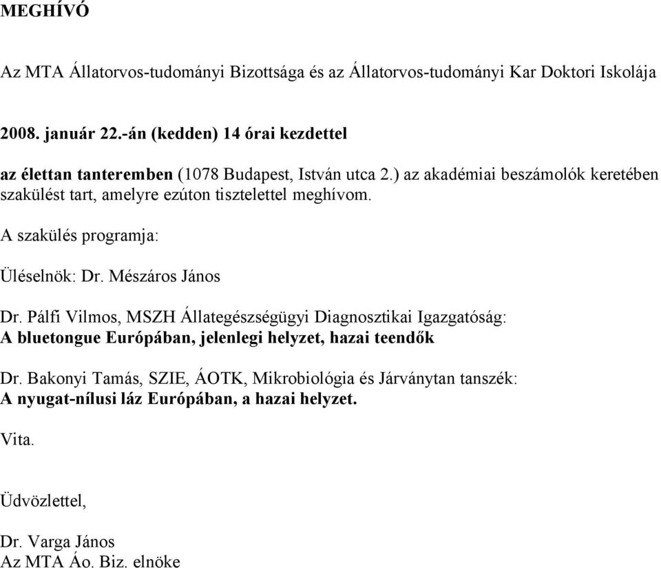 ) az akadémiai beszámolók keretében szakülést tart, amelyre ezúton tisztelettel meghívom. A szakülés programja: Üléselnök: Dr. Mészáros János Dr.