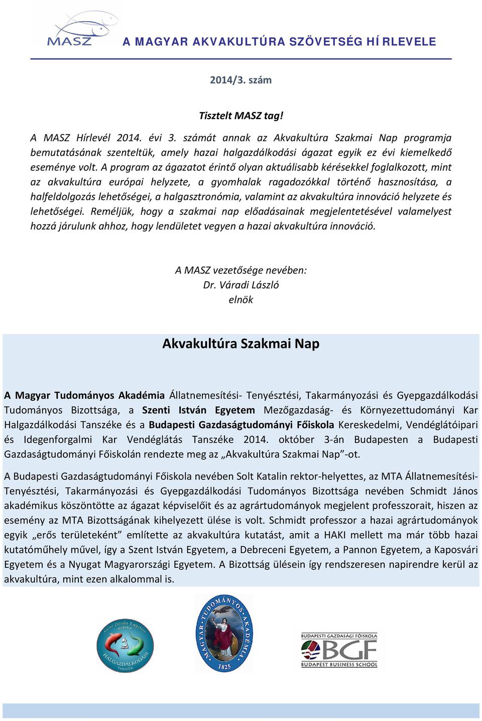 A program az ágazatot érintő olyan aktuálisabb kérésekkel foglalkozott, mint az akvakultúra európai helyzete, a gyomhalak ragadozókkal történő hasznosítása, a halfeldolgozás lehetőségei, a