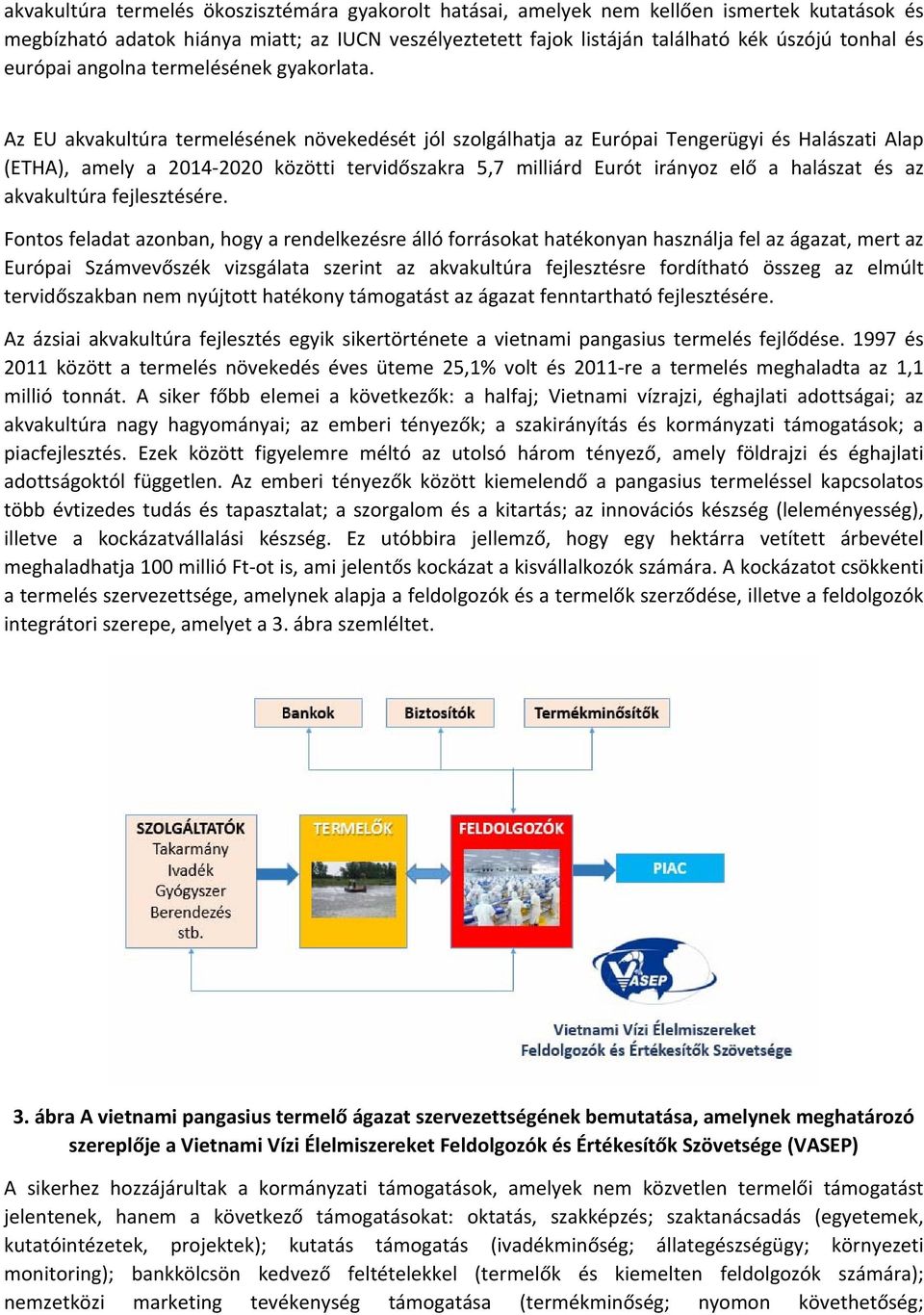 Az EU akvakultúra termelésének növekedését jól szolgálhatja az Európai Tengerügyi és Halászati Alap (ETHA), amely a 2014 2020 közötti tervidőszakra 5,7 milliárd Eurót irányoz elő a halászat és az