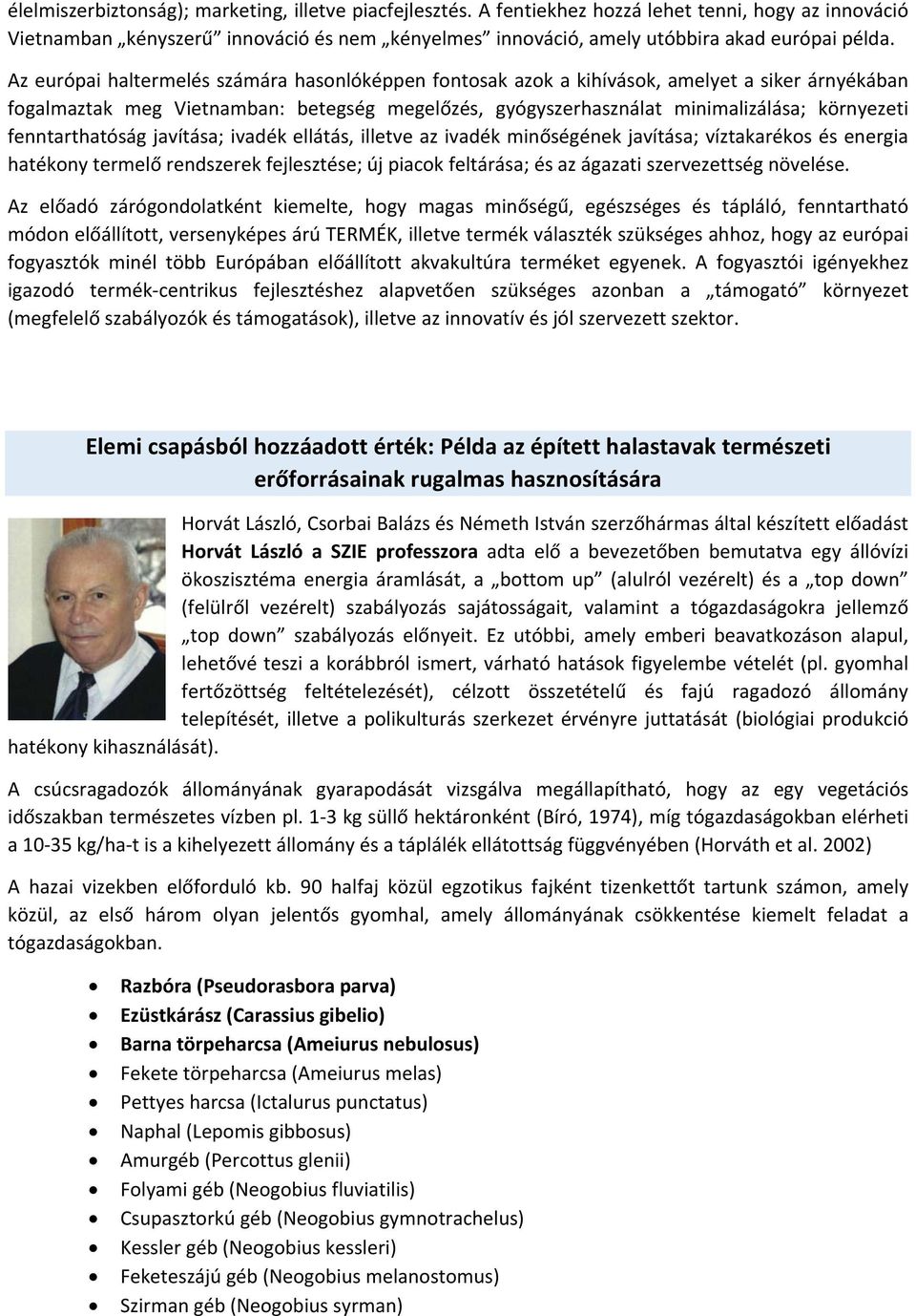 fenntarthatóság javítása; ivadék ellátás, illetve az ivadék minőségének javítása; víztakarékos és energia hatékony termelő rendszerek fejlesztése; új piacok feltárása; és az ágazati szervezettség