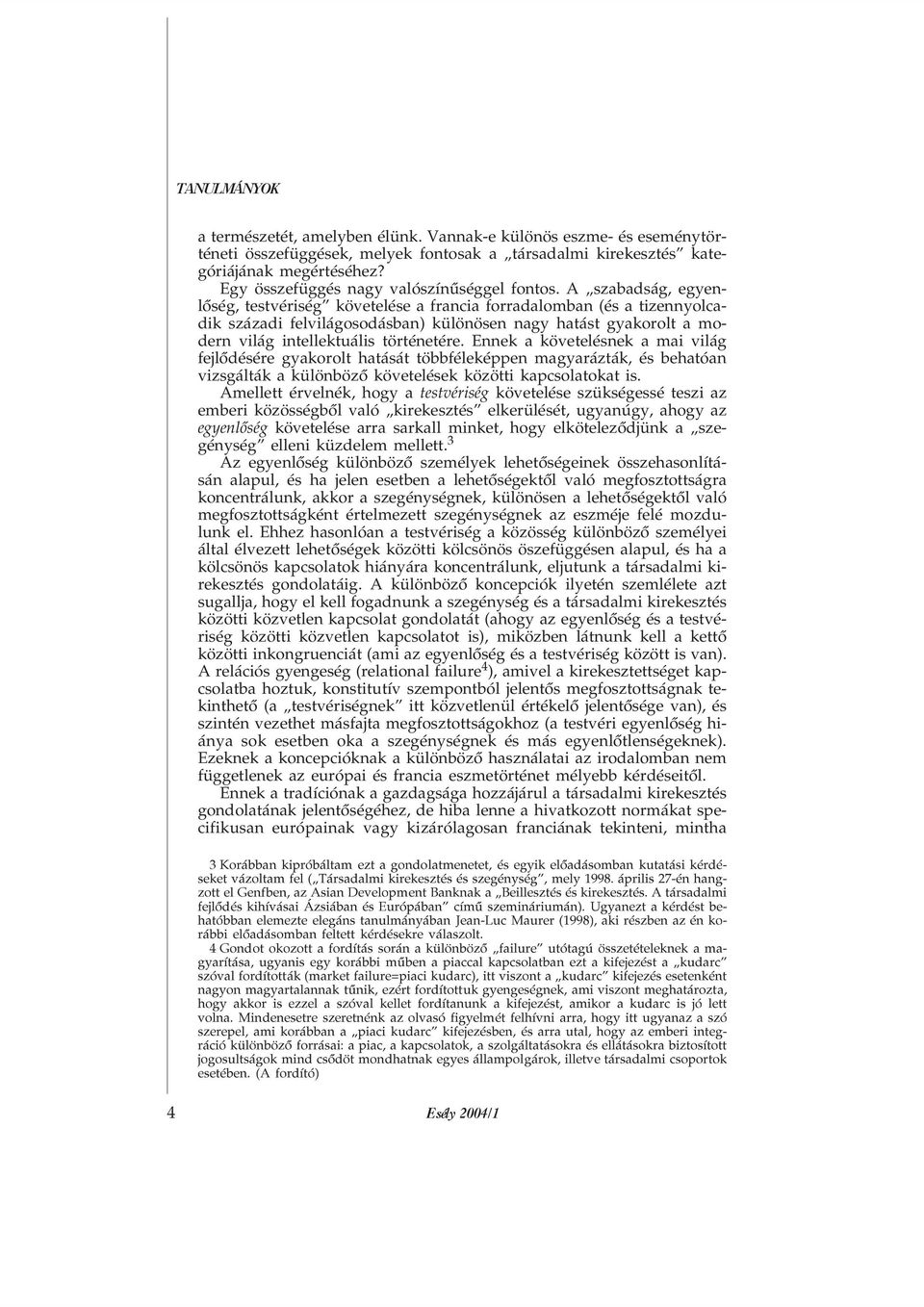 A szabadság, egyenlõség, testvériség követelése a francia forradalomban (és a tizennyolcadik századi felvilágosodásban) különösen nagy hatást gyakorolt a modern világ intellektuális történetére.