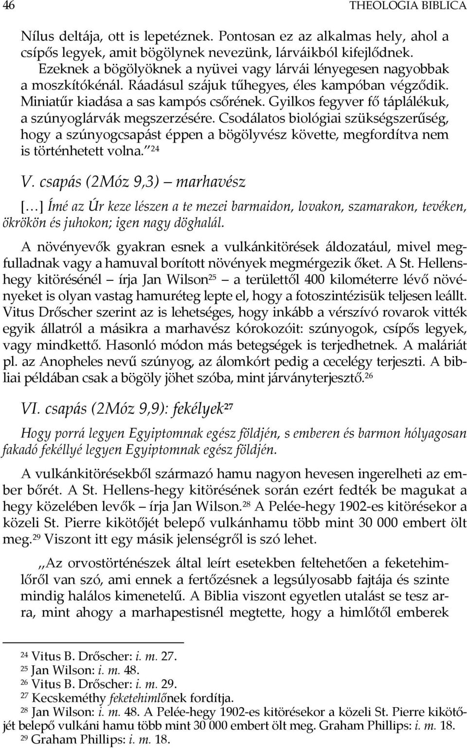 Gyilkos fegyver fő táplálékuk, a szúnyoglárvák megszerzésére. Csodálatos biológiai szükségszerűség, hogy a szúnyogcsapást éppen a bögölyvész követte, megfordítva nem is történhetett volna. 24 V.