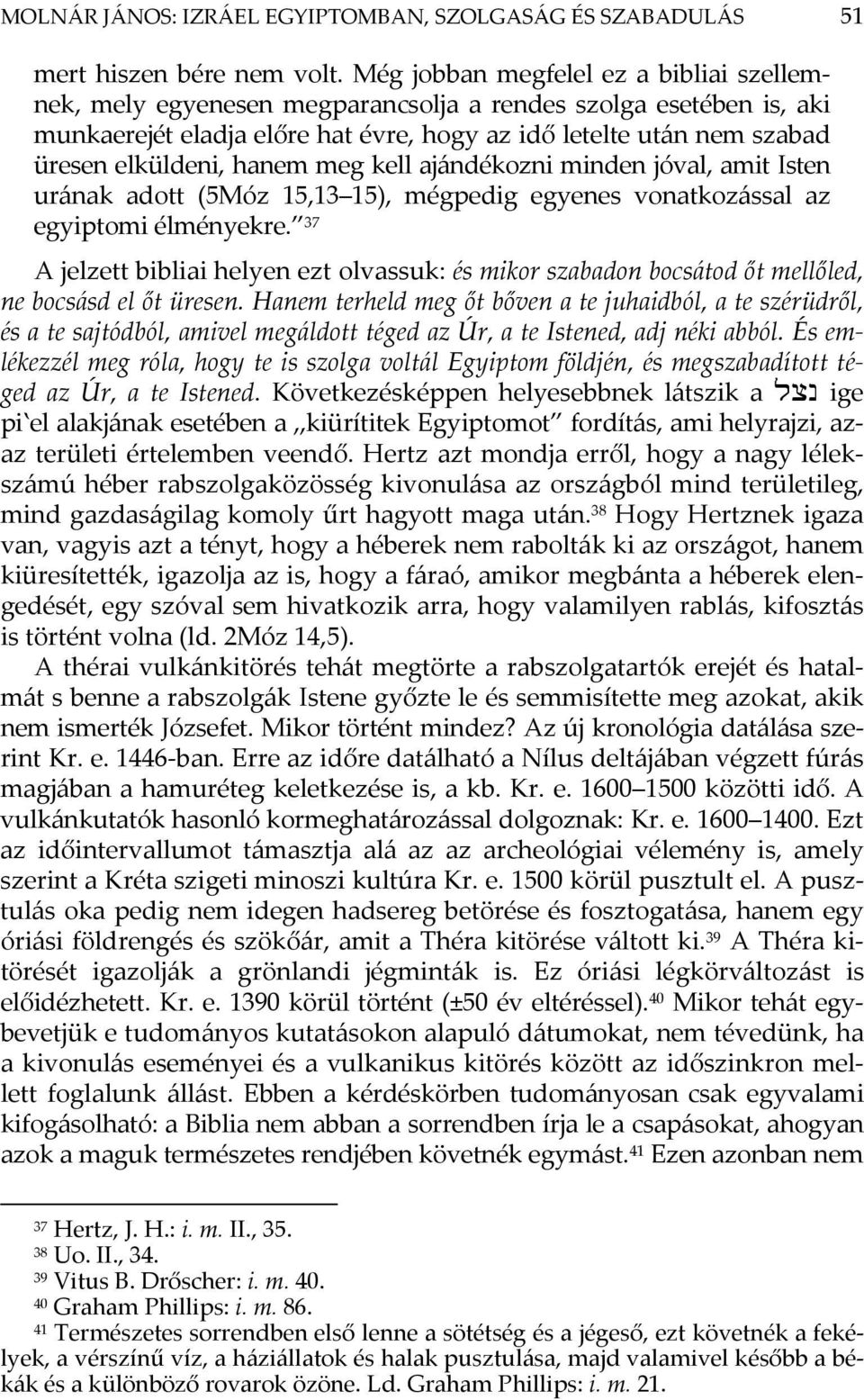 hanem meg kell ajándékozni minden jóval, amit Isten urának adott (5Móz 15,13 15), mégpedig egyenes vonatkozással az egyiptomi élményekre.