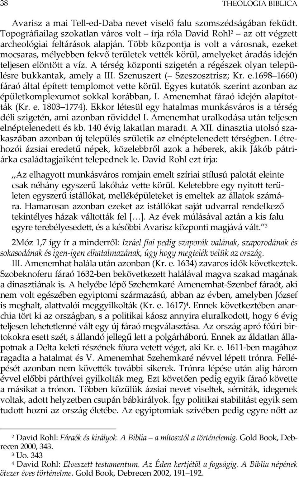 A térség központi szigetén a régészek olyan településre bukkantak, amely a III. Szenuszert ( Szeszosztrisz; Kr. e.1698 1660) fáraó által épített templomot vette körül.