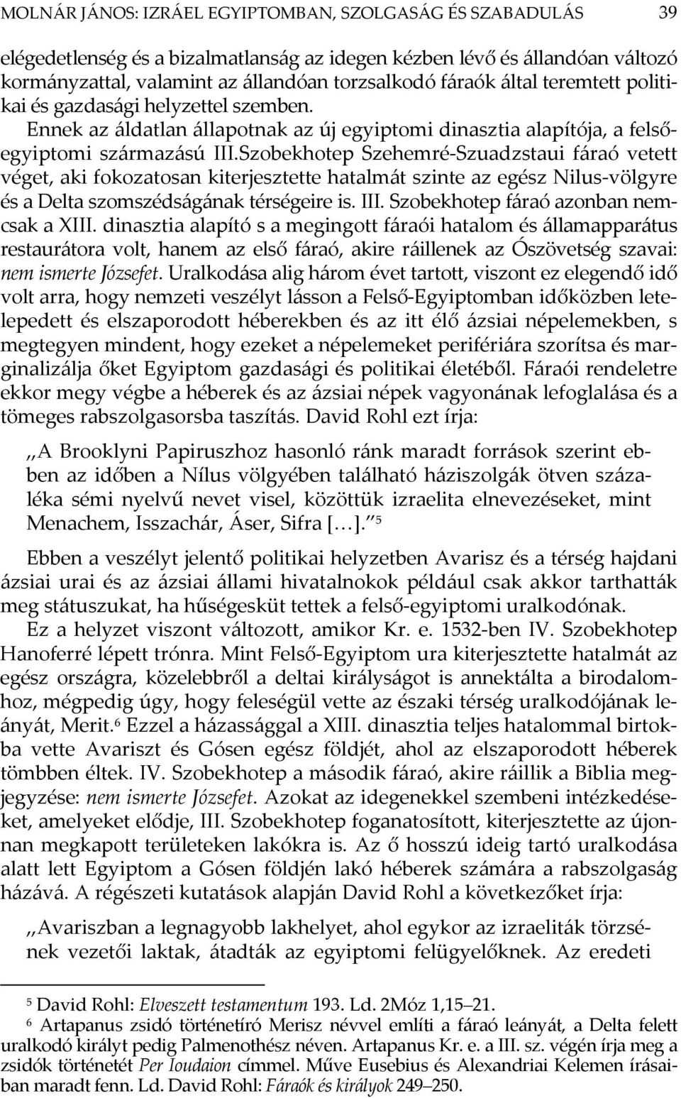 Szobekhotep Szehemré-Szuadzstaui fáraó vetett véget, aki fokozatosan kiterjesztette hatalmát szinte az egész Nilus-völgyre és a Delta szomszédságának térségeire is. III.