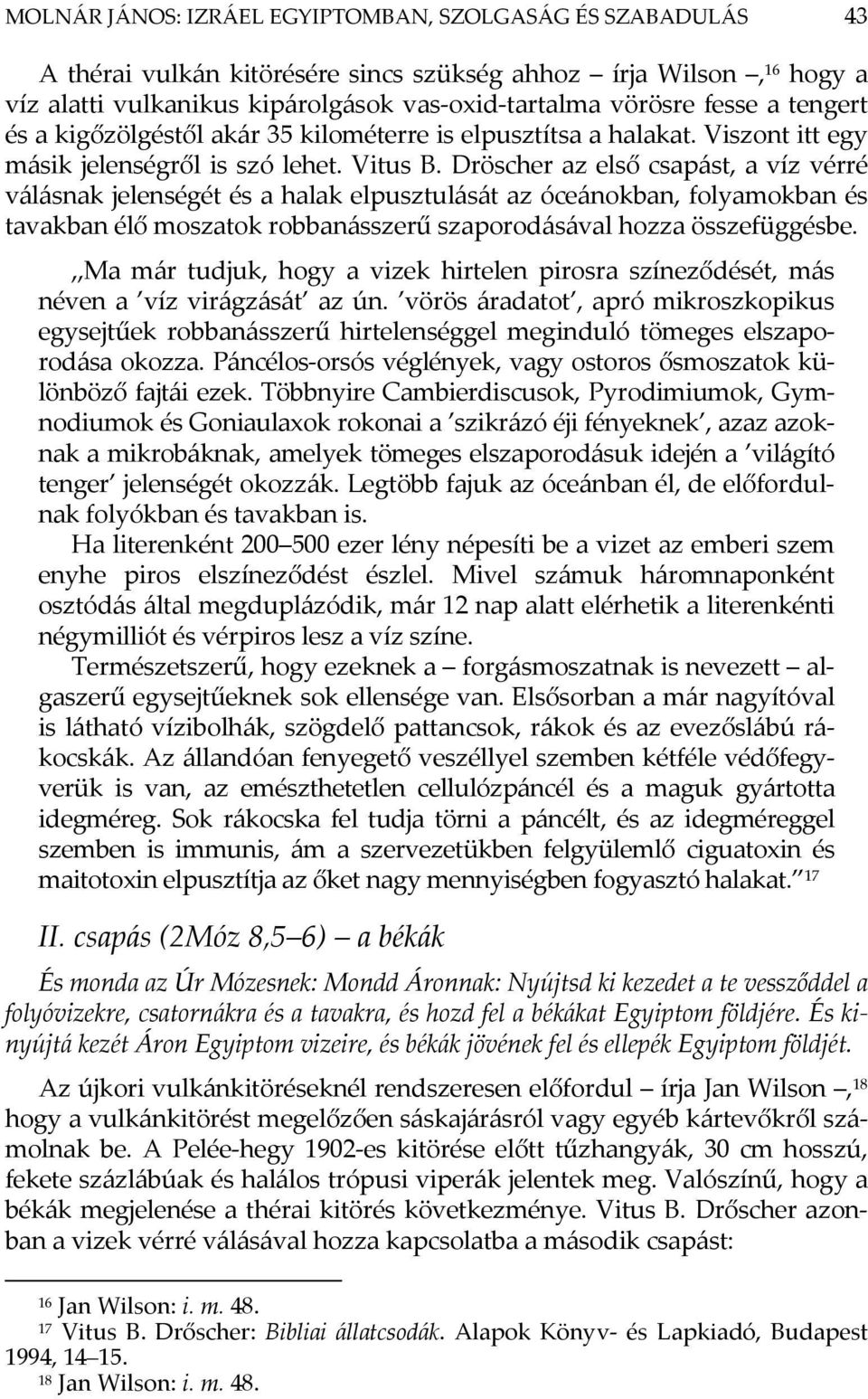 Dröscher az első csapást, a víz vérré válásnak jelenségét és a halak elpusztulását az óceánokban, folyamokban és tavakban élő moszatok robbanásszerű szaporodásával hozza összefüggésbe.