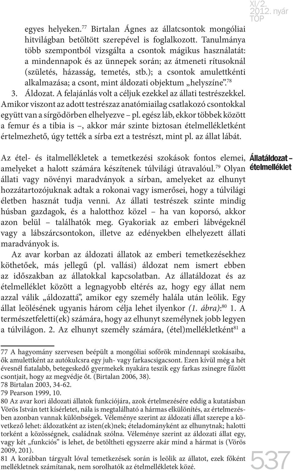 ); a csontok amulettkénti alkalmazása; a csont, mint áldozati objektum helyszíne. 78 3. Áldozat. A felajánlás volt a céljuk ezekkel az állati testrészekkel.