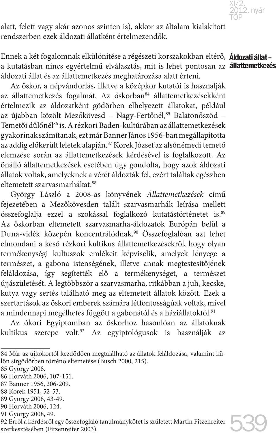 érteni. Az őskor, a népvándorlás, illetve a középkor kutatói is használják az állattemetkezés fogalmát.