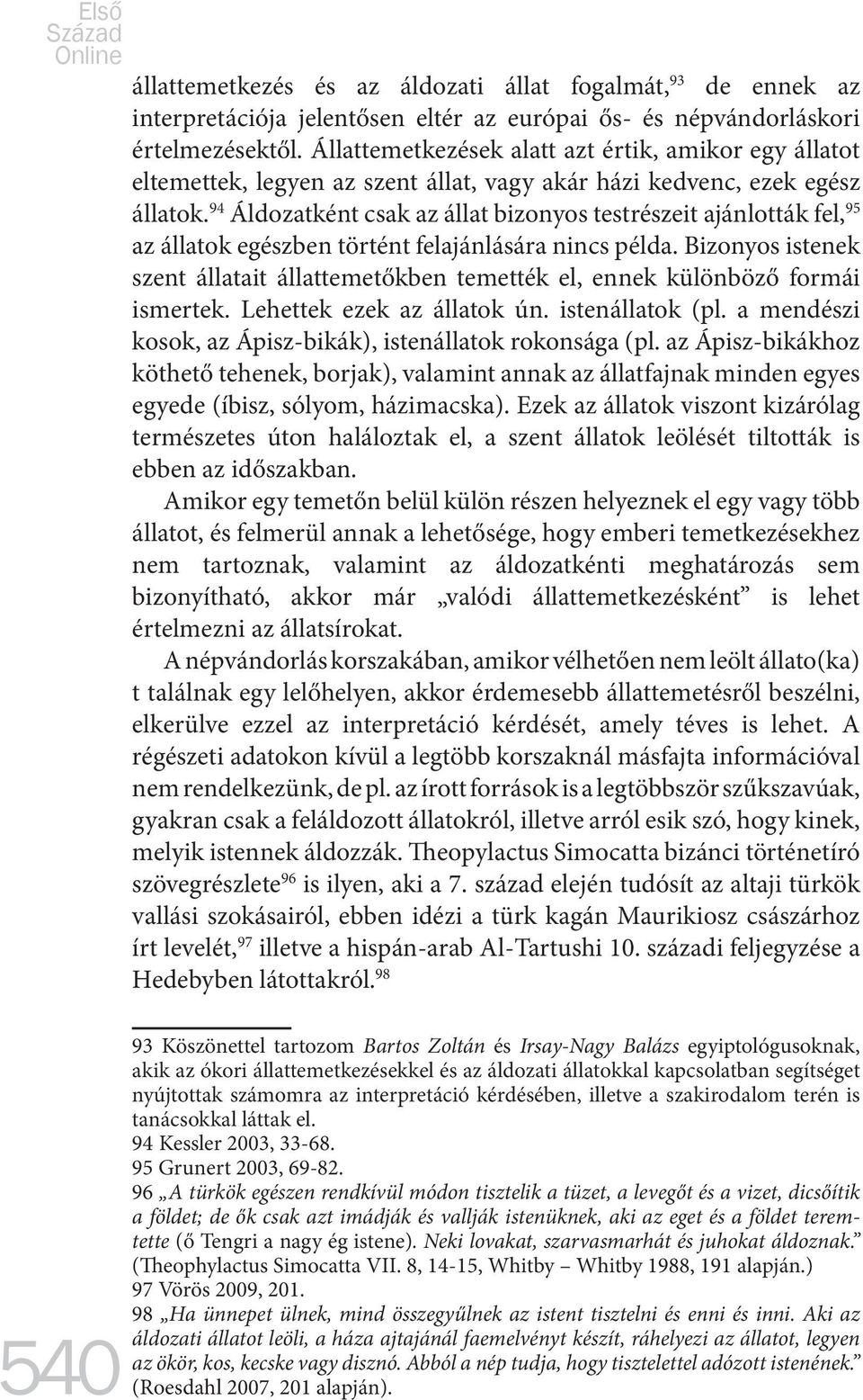 94 Áldozatként csak az állat bizonyos testrészeit ajánlották fel, 95 az állatok egészben történt felajánlására nincs példa.