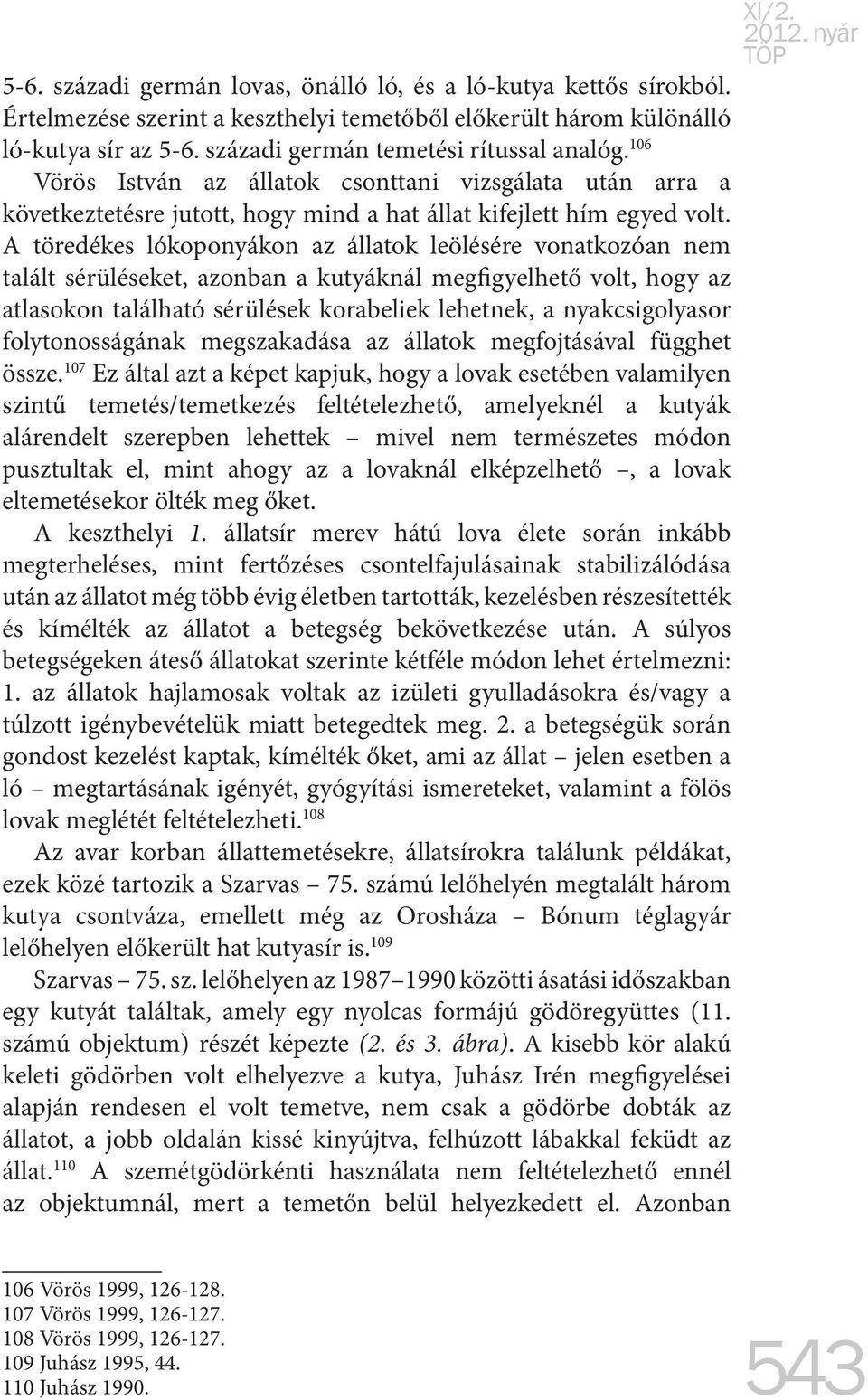 A töredékes lókoponyákon az állatok leölésére vonatkozóan nem talált sérüléseket, azonban a kutyáknál megfigyelhető volt, hogy az atlasokon található sérülések korabeliek lehetnek, a nyakcsigolyasor