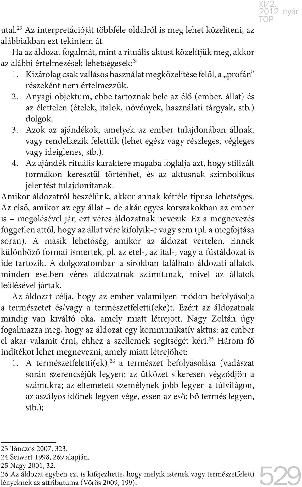 Kizárólag csak vallásos használat megközelítése felől, a profán részeként nem értelmezzük. 2.