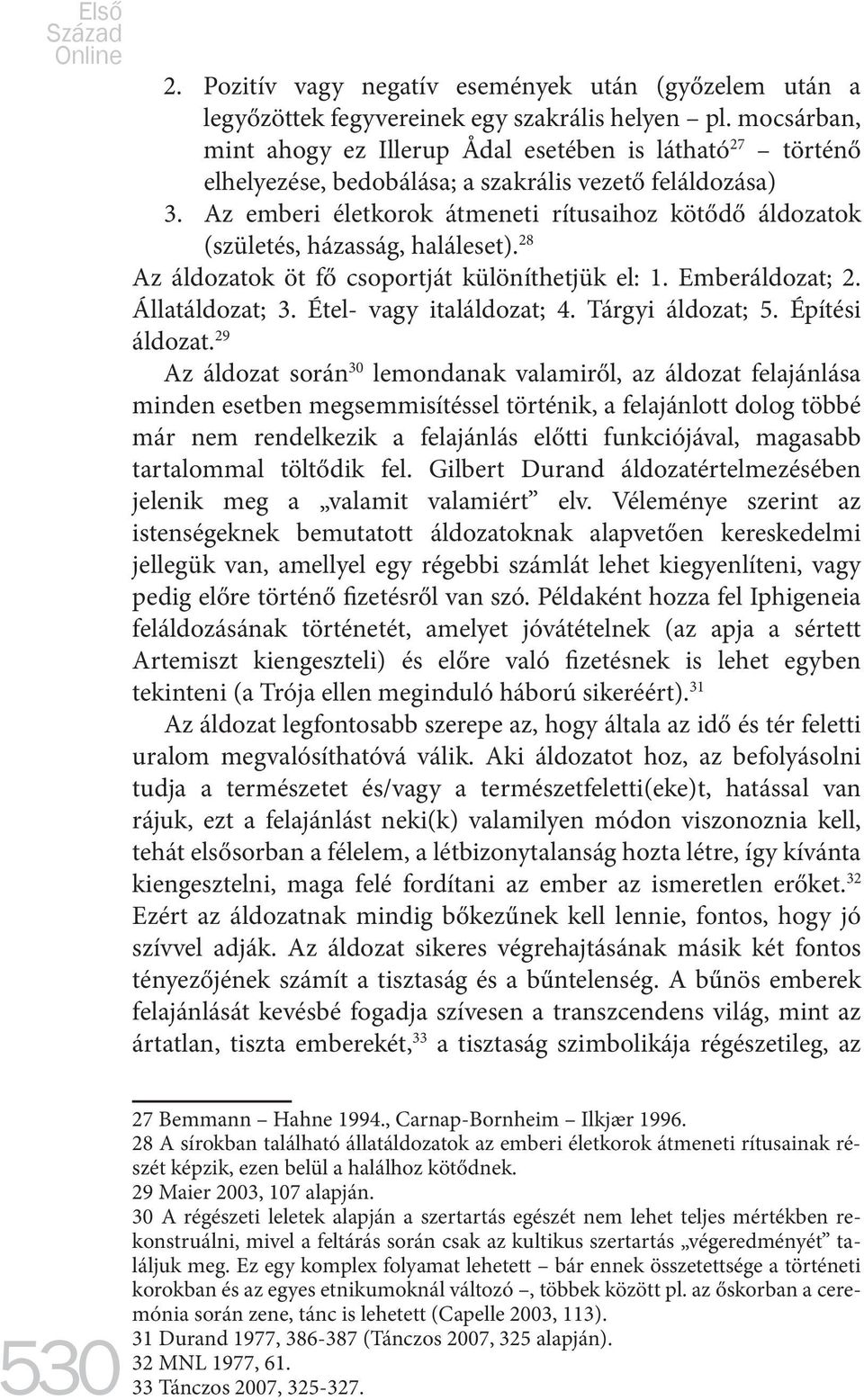 Az emberi életkorok átmeneti rítusaihoz kötődő áldozatok (születés, házasság, haláleset). 28 Az áldozatok öt fő csoportját különíthetjük el: 1. Emberáldozat; 2. Állatáldozat; 3.