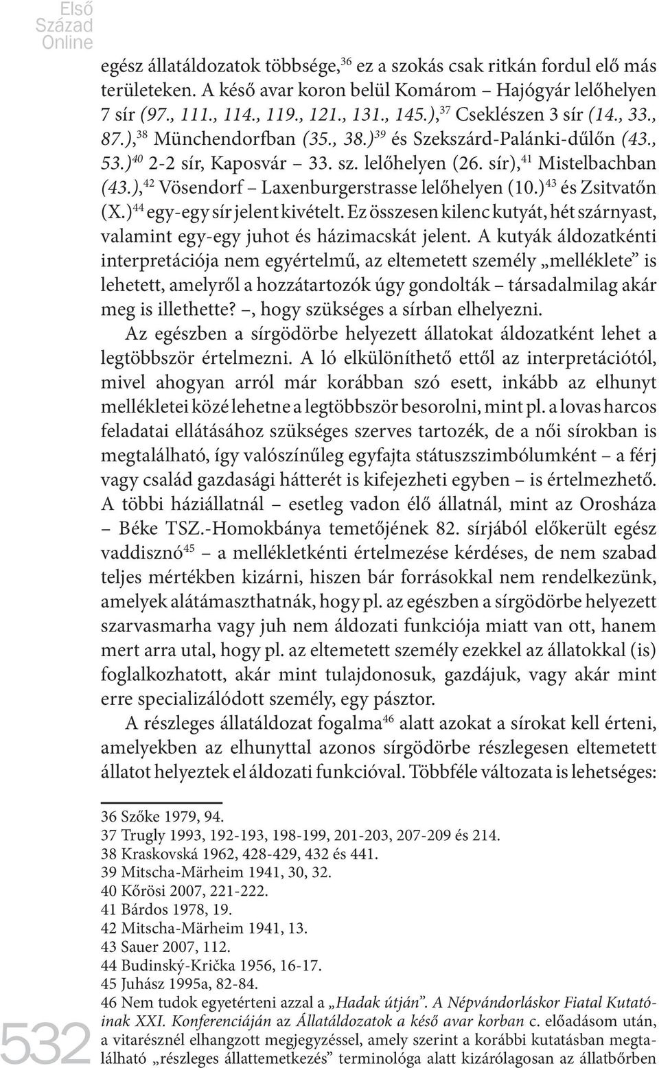 ), 42 Vösendorf Laxenburgerstrasse lelőhelyen (10.) 43 és Zsitvatőn (X.) 44 egy-egy sír jelent kivételt. Ez összesen kilenc kutyát, hét szárnyast, valamint egy-egy juhot és házimacskát jelent.