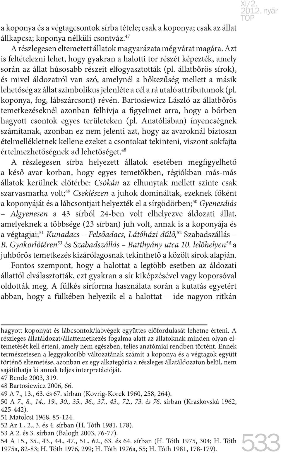 állatbőrös sírok), és mivel áldozatról van szó, amelynél a bőkezűség mellett a másik lehetőség az állat szimbolikus jelenléte a cél a rá utaló attributumok (pl. koponya, fog, lábszárcsont) révén.