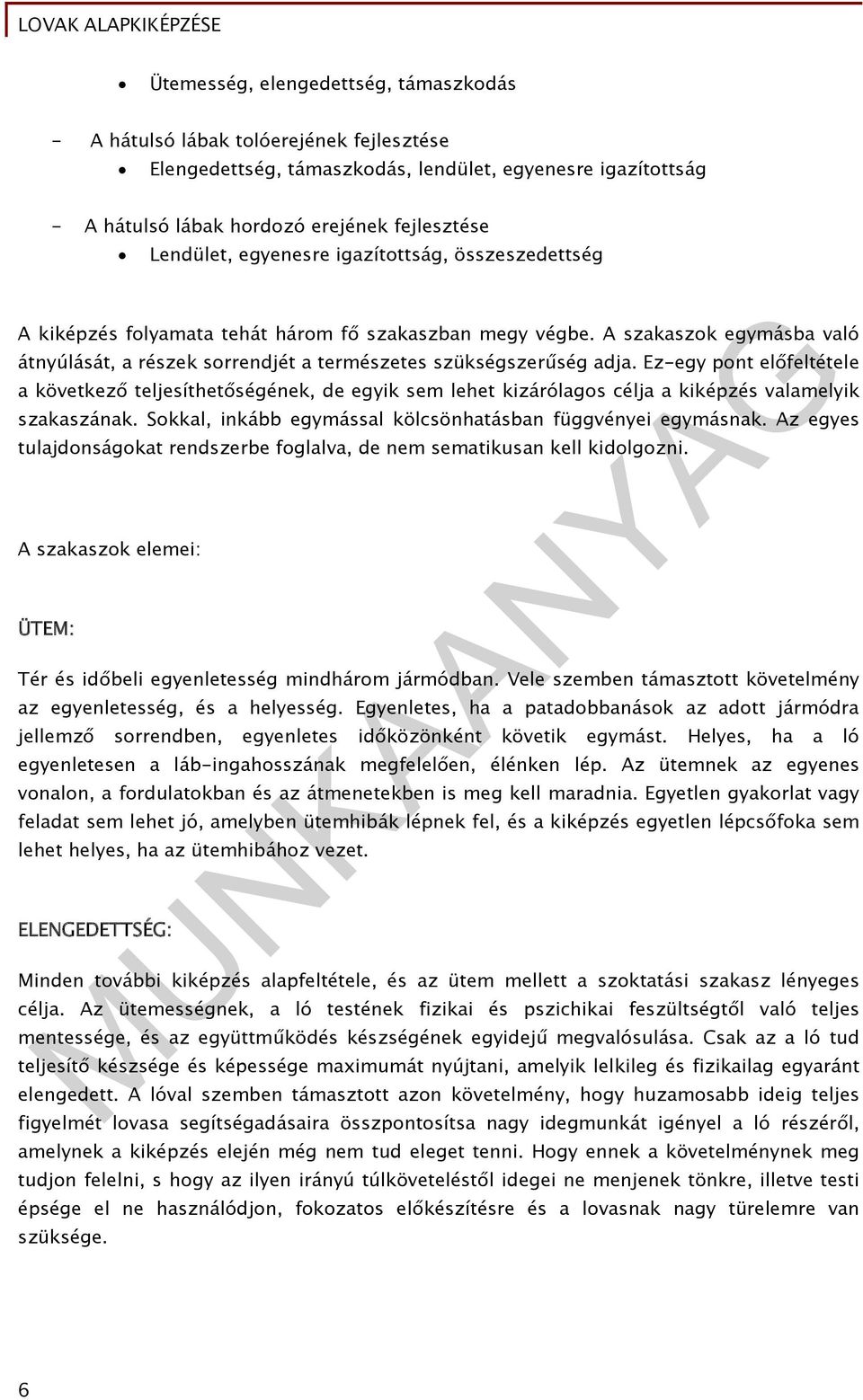 Ez-egy pont előfeltétele a következő teljesíthetőségének, de egyik sem lehet kizárólagos célja a kiképzés valamelyik szakaszának. Sokkal, inkább egymással kölcsönhatásban függvényei egymásnak.