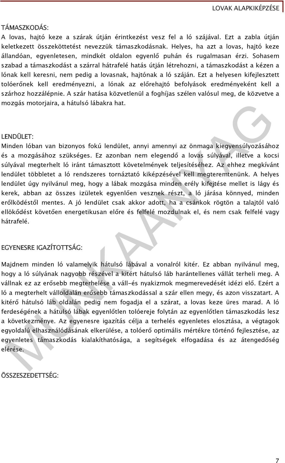 Sohasem szabad a támaszkodást a szárral hátrafelé hatás útján létrehozni, a támaszkodást a kézen a lónak kell keresni, nem pedig a lovasnak, hajtónak a ló száján.