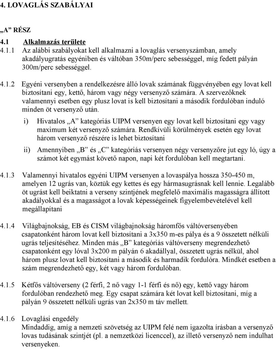 A szervezőknek valamennyi esetben egy plusz lovat is kell biztosítani a második fordulóban induló minden öt versenyző után.