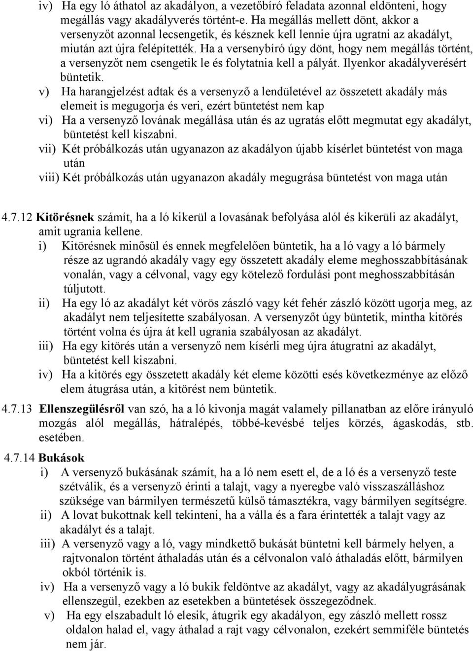 Ha a versenybíró úgy dönt, hogy nem megállás történt, a versenyzőt nem csengetik le és folytatnia kell a pályát. Ilyenkor akadályverésért büntetik.