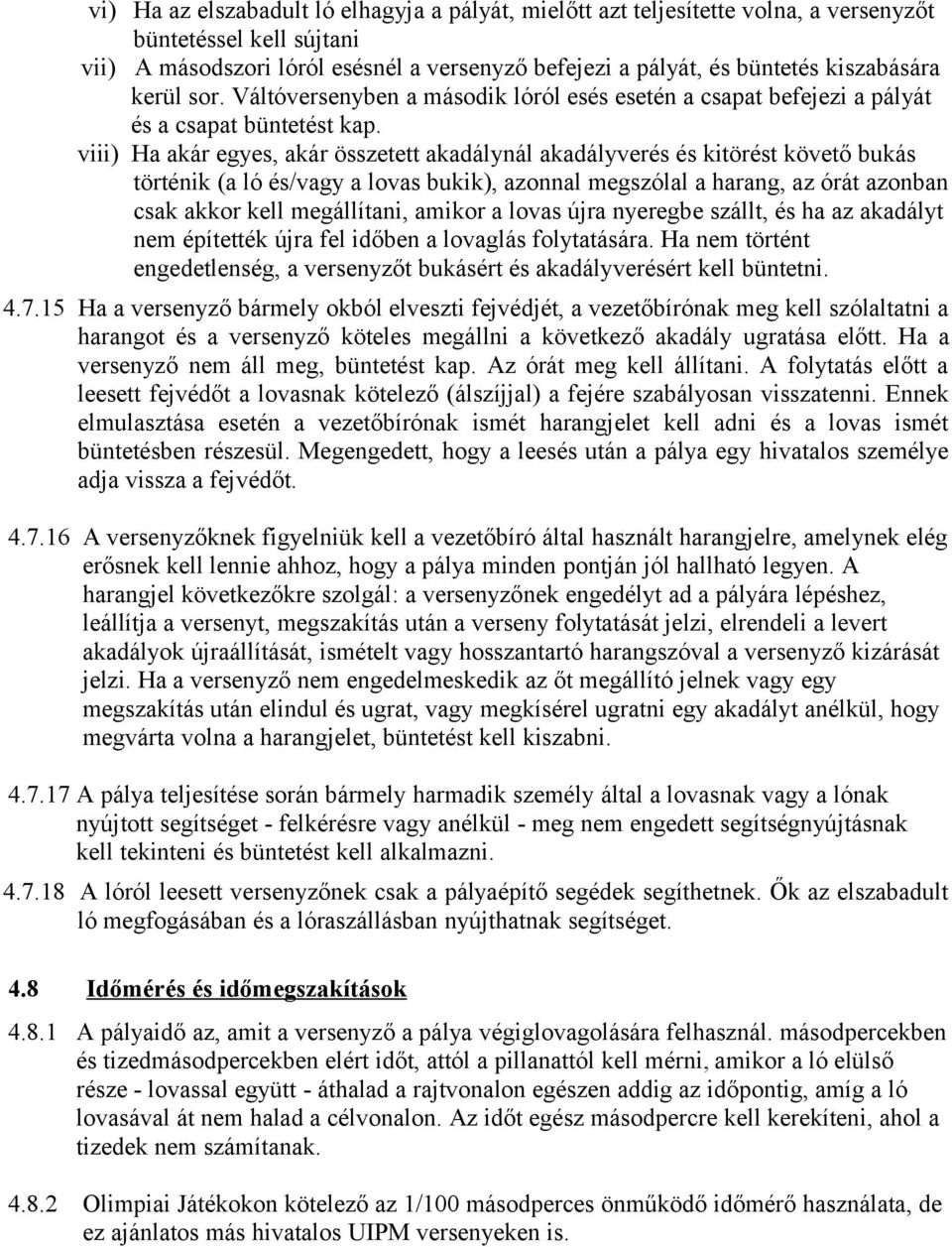 viii) Ha akár egyes, akár összetett akadálynál akadályverés és kitörést követő bukás történik (a ló és/vagy a lovas bukik), azonnal megszólal a harang, az órát azonban csak akkor kell megállítani,