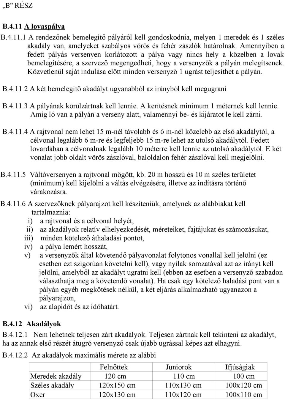 Közvetlenül saját indulása előtt minden versenyző 1 ugrást teljesíthet a pályán. B.4.11.2 A két bemelegítő akadályt ugyanabból az irányból kell megugrani B.4.11.3 A pályának körülzártnak kell lennie.