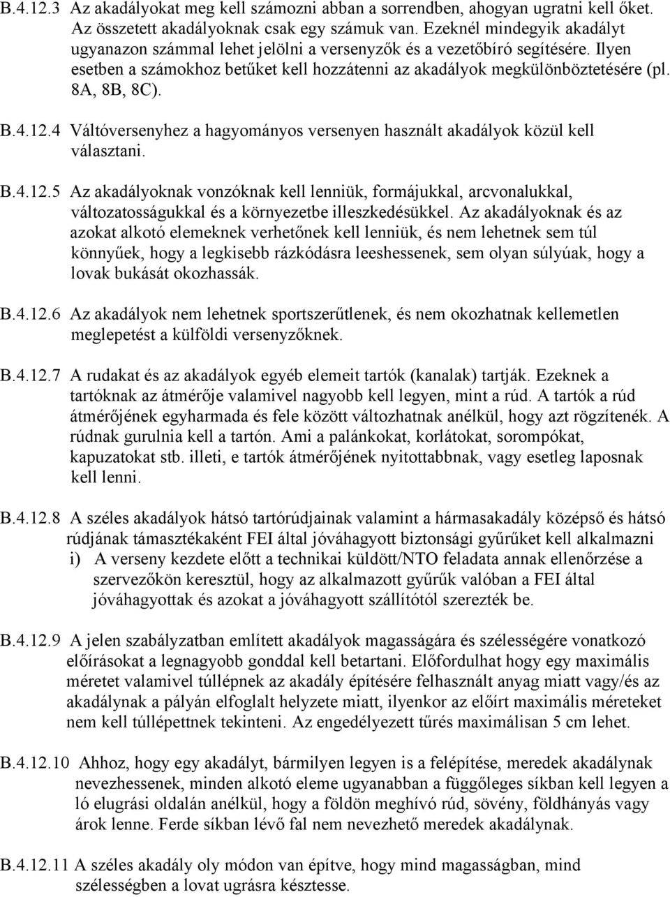 B.4.12.4 Váltóversenyhez a hagyományos versenyen használt akadályok közül kell választani. B.4.12.5 Az akadályoknak vonzóknak kell lenniük, formájukkal, arcvonalukkal, változatosságukkal és a környezetbe illeszkedésükkel.