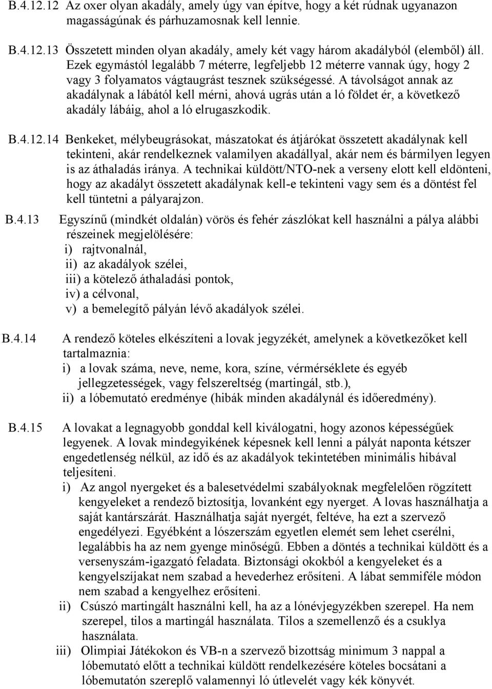 A távolságot annak az akadálynak a lábától kell mérni, ahová ugrás után a ló földet ér, a következő akadály lábáig, ahol a ló elrugaszkodik. B.4.12.