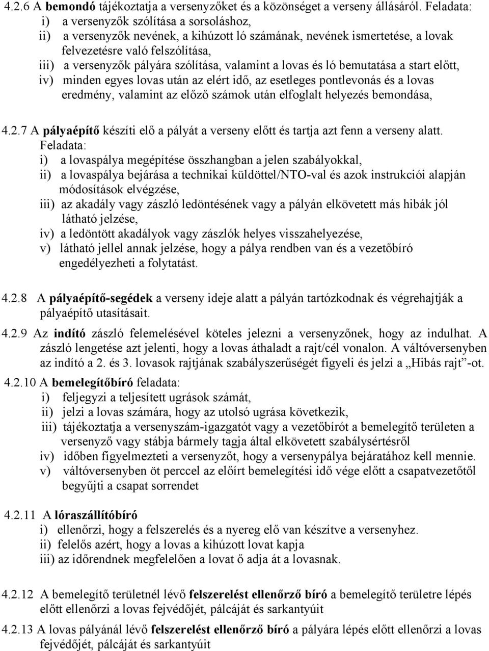 valamint a lovas és ló bemutatása a start előtt, iv) minden egyes lovas után az elért idő, az esetleges pontlevonás és a lovas eredmény, valamint az előző számok után elfoglalt helyezés bemondása, 4.