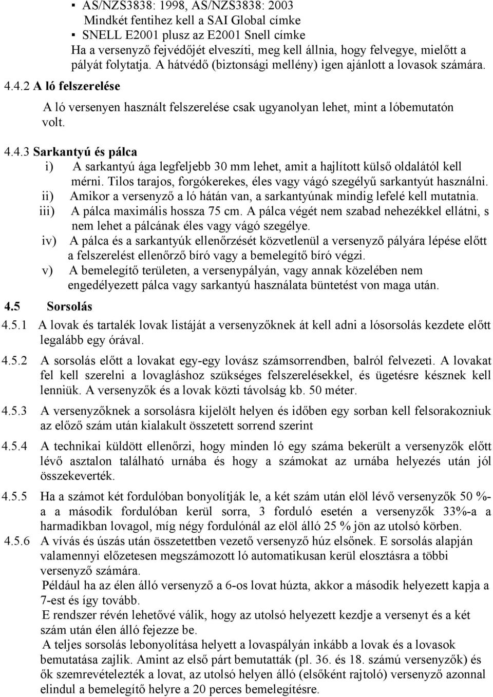 4.3 Sarkantyú és pálca i) A sarkantyú ága legfeljebb 30 mm lehet, amit a hajlított külső oldalától kell mérni. Tilos tarajos, forgókerekes, éles vagy vágó szegélyű sarkantyút használni.