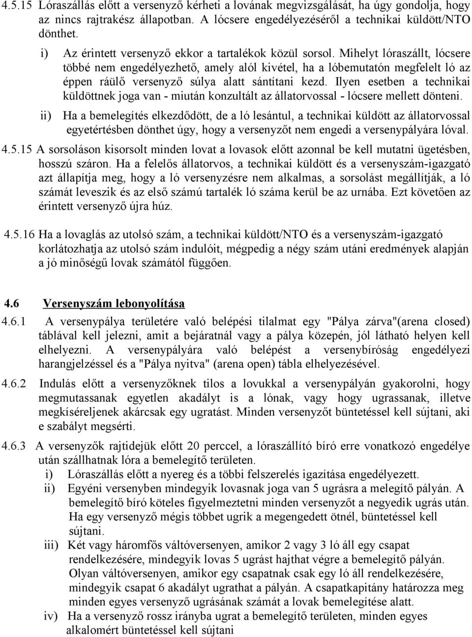 Mihelyt lóraszállt, lócsere többé nem engedélyezhető, amely alól kivétel, ha a lóbemutatón megfelelt ló az éppen ráülő versenyző súlya alatt sántítani kezd.