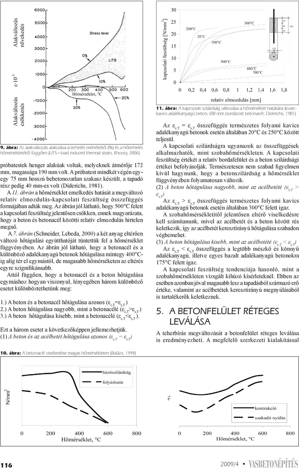 átmérője 172 mm, magassága 190 mm volt. A próbatest mindkét végén egyegy 75 mm hosszú bebetonozatlan szakasz készült, a tapadó rész pedig 40 mm-es volt (Diderichs, 1981). A 11.