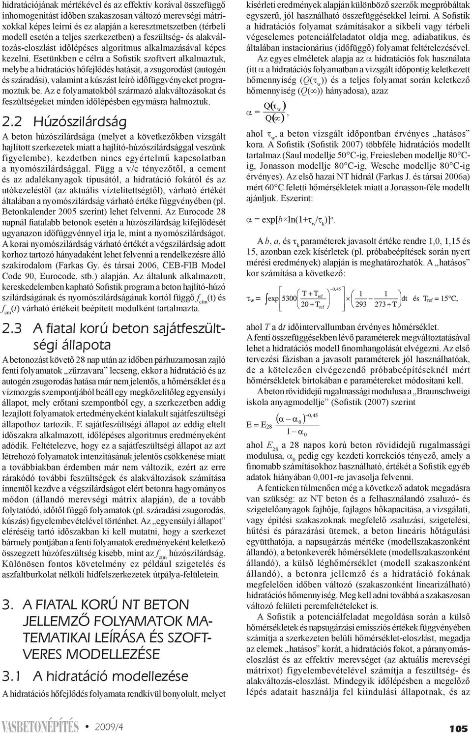 Esetünkben e célra a Sofistik szoftvert alkalmaztuk, melybe a hidratációs hőfejlődés hatását, a zsugorodást (autogén és száradási), valamint a kúszást leíró időfüggvényeket programoztuk be.