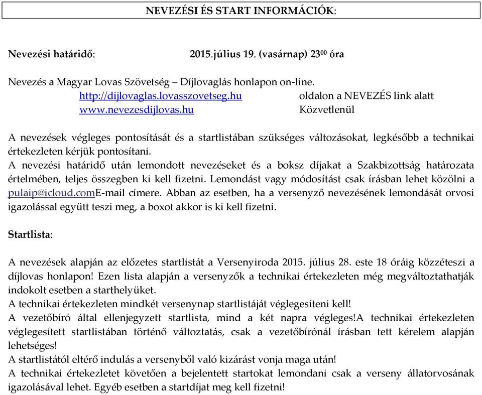 A nevezési hat{ridő ut{n lemondott nevezéseket és a boksz díjakat a Szakbizotts{g hat{rozata értelmében, teljes összegben ki kell fizetni.